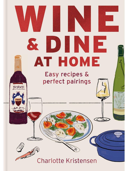 Wine & Dine At Home: Easy Recipes & Perfect Pairings