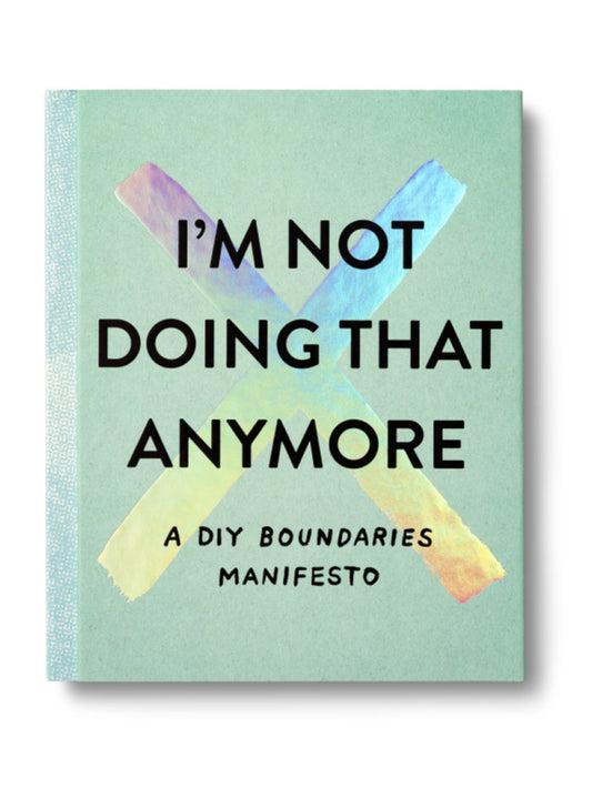 I'm Not Doing That Anymore — A DIY Boundaries Manifesto