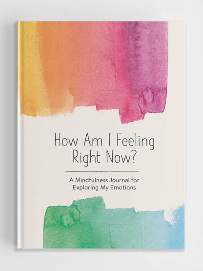 How Am I Feeling Right Now? A Mindfulness Journal For Exploring My Emotions